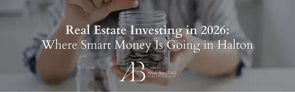 Real Estate Investing in 2026: Where Smart Money Is Going in Halton,Ana Bastas