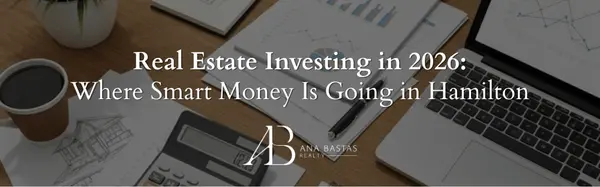 Real Estate Investing in 2026: Where Smart Money Is Going in Hamilton,Ana Bastas