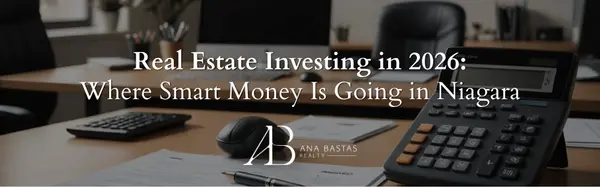 Real Estate Investing in 2026: Where Smart Money Is Going in Niagara,Ana Bastas