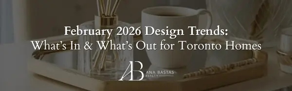 February 2026 Design Trends: What’s In & What’s Out for Toronto Homes,Ana Bastas