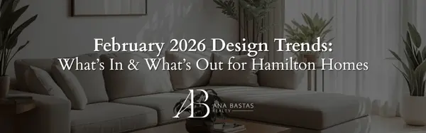 February 2026 Design Trends: What’s In & What’s Out for Hamilton Homes,Ana Bastas