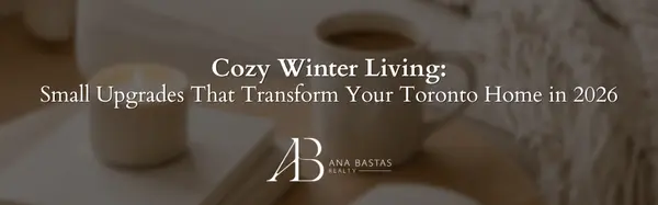 Cozy Winter Living: Small Upgrades That Transform Your Toronto Home in 2026,Ana Bastas