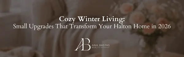 Cozy Winter Living: Small Upgrades That Transform Your Halton Home in 2026,Ana Bastas