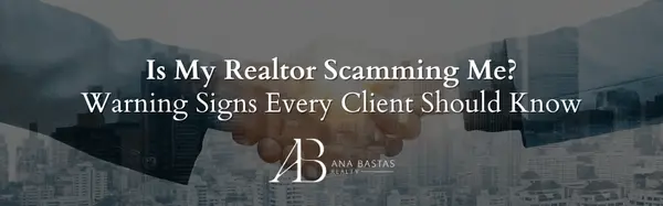 Is My Realtor Scamming Me? Warning Signs Every Client Should Know,Ana Bastas