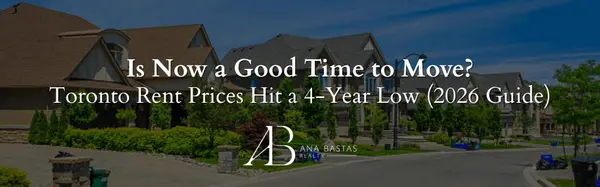 Is Now a Good Time to Move? Toronto Rent Prices Hit a 4-Year Low (2026 Guide),Ana Bastas