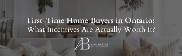 First-Time Home Buyers in Ontario: What Incentives Are Actually Worth It?,Ana Bastas