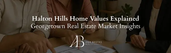 Halton Hills Home Values Explained | Georgetown Real Estate Market Insights,Ana Bastas