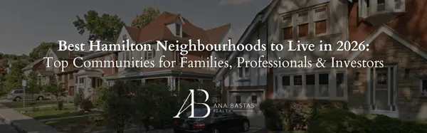 Best Hamilton Neighbourhoods to Live in 2026: Top Communities for Families, Professionals & Investors,Ana Bastas