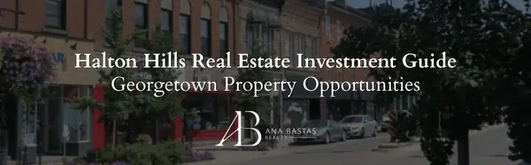 Halton Hills Real Estate Investment Guide | Georgetown Property Opportunities,Ana Bastas
