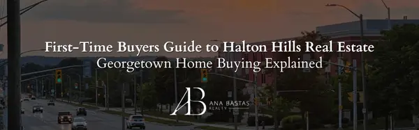 First-Time Buyers Guide to Halton Hills Real Estate | Georgetown Home Buying Explained,Ana Bastas