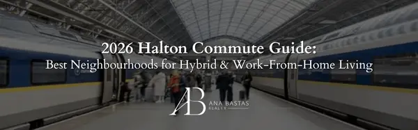 2026 Halton Commute Guide: Best Neighbourhoods for Hybrid & Work-From-Home Living,Ana Bastas