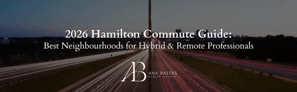 2026 Hamilton Commute Guide: Best Neighbourhoods for Hybrid & Remote Professionals,Ana Bastas