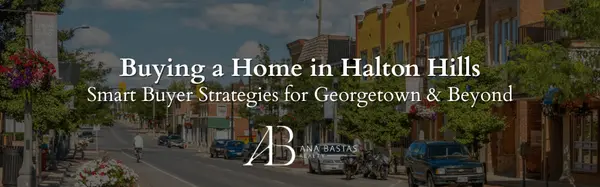 Buying a Home in Halton Hills | Smart Buyer Strategies for Georgetown & Beyond,Ana Bastas