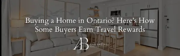 Buying a Home in Ontario? Here’s How Some Buyers Earn Travel Rewards,Ana Bastas