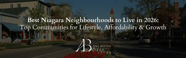 Best Niagara Neighbourhoods to Live in 2026: Top Communities for Lifestyle, Affordability & Growth,Ana Bastas