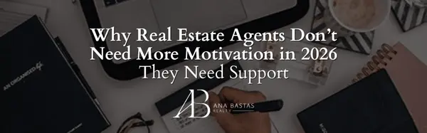 Why Real Estate Agents Don’t Need More Motivation in 2026 | They Need Support,Ana Bastas