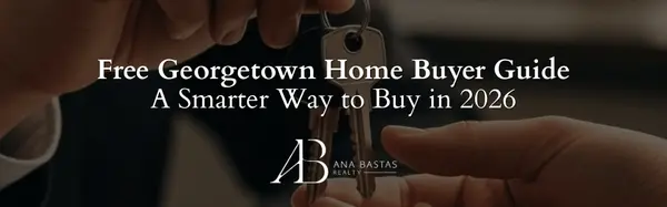 Free Georgetown Home Buyer Guide | A Smarter Way to Buy in 2026,Ana Bastas