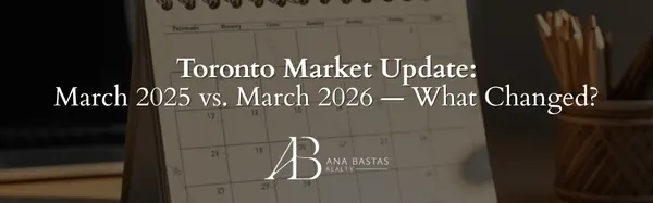 Toronto Market Update: March 2025 vs. March 2026 — What Changed?,Ana Bastas