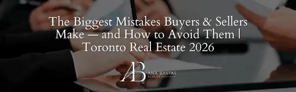 The Biggest Mistakes Buyers & Sellers Make — and How to Avoid Them | Toronto Real Estate 2026,Ana Bastas
