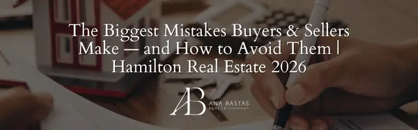 The Biggest Mistakes Buyers & Sellers Make — and How to Avoid Them | Hamilton Real Estate 2026,Ana Bastas