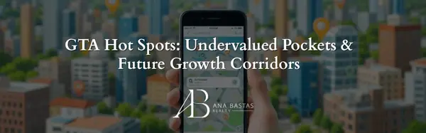 GTA Hot Spots: Undervalued Pockets & Future Growth Corridors,Ana Bastas