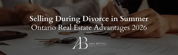 Selling During Divorce in Summer | Ontario Real Estate Advantages 2026
