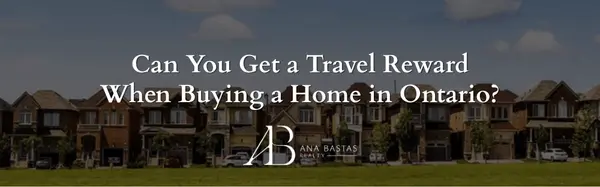 Can You Get a Travel Reward When Buying a Home in Ontario?,Ana Bastas