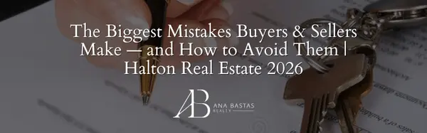 The Biggest Mistakes Buyers & Sellers Make ā and How to Avoid Them | Halton Real Estate 2026,Ana Bastas