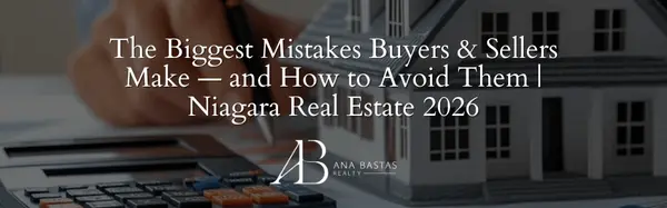 The Biggest Mistakes Buyers & Sellers Make — and How to Avoid Them | Niagara Real Estate 2026,Ana Bastas