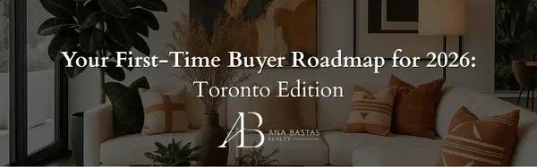 Your First-Time Buyer Roadmap for 2026: Toronto Edition,Ana Bastas