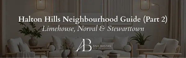 Halton Hills Neighbourhood Guide (Part 2) | Limehouse, Norval & Stewarttown,Ana Bastas