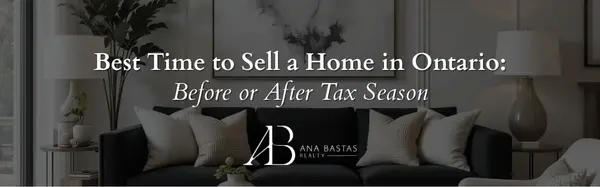 Best Time to Sell a Home in Ontario: Before or After Tax Season | Ana Bastas Realty,Ana Bastas