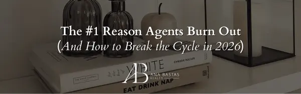 The #1 Reason Agents Burn Out (And How to Break the Cycle in 2026),Ana Bastas