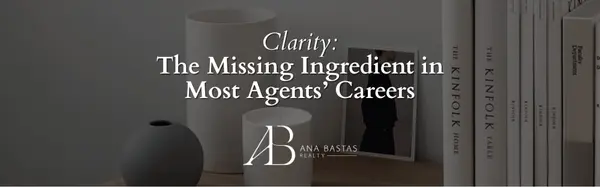 Clarity: The Missing Ingredient in Most Agents’ Careers,Ana Bastas