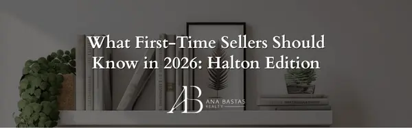 What First-Time Sellers Should Know in 2026: Halton Edition,Ana Bastas
