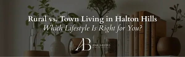 Rural vs. Town Living in Halton Hills | Which Lifestyle Is Right for You?,Ana Bastas