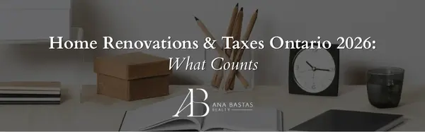 Home Renovations & Taxes Ontario 2026: What Counts | Ana Bastas Realty,Ana Bastas