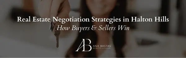 Real Estate Negotiation Strategies in Halton Hills | How Buyers & Sellers Win,Ana Bastas