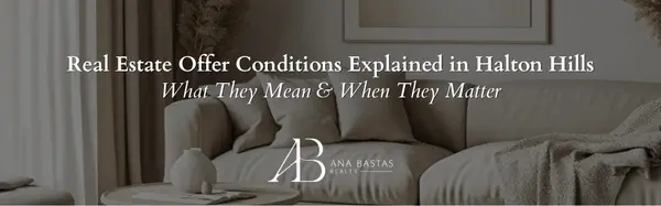 Real Estate Offer Conditions Explained in Halton Hills | What They Mean & When They Matter,Ana Bastas
