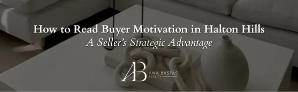 How to Read Buyer Motivation in Halton Hills | A Seller’s Strategic Advantage,Ana Bastas