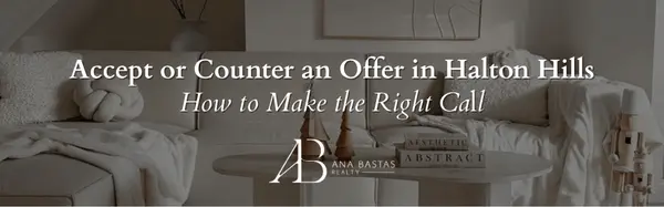 Accept or Counter an Offer in Halton Hills | How to Make the Right Call,Ana Bastas