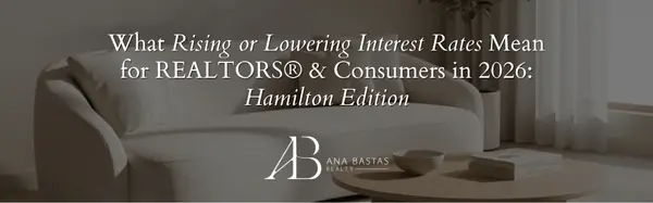 What Rising or Lowering Interest Rates Mean for REALTORS® & Consumers in 2026: Hamilton Edition,Ana Bastas
