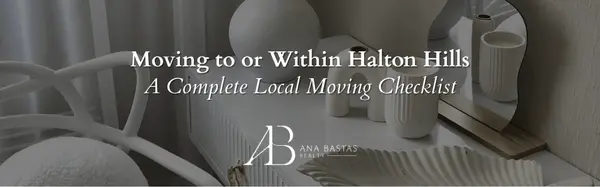 Moving to or Within Halton Hills | A Complete Local Moving Checklist,Ana Bastas