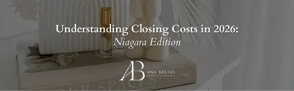 Understanding Closing Costs in 2026: Niagara Edition,Ana Bastas