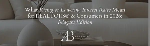 What Rising or Lowering Interest Rates Mean for REALTORS® & Consumers in 2026: Niagara Edition,Ana Bastas