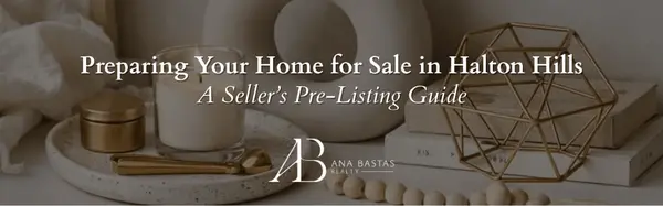 Preparing Your Home for Sale in Halton Hills | A Seller’s Pre-Listing Guide,Ana Bastas