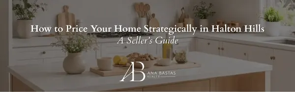 How to Price Your Home Strategically in Halton Hills | A Seller’s Guide,Ana Bastas