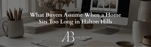 What Buyers Assume When a Home Sits Too Long in Halton Hills