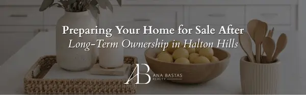 Preparing Your Home for Sale After Long-Term Ownership in Halton Hills,Ana Bastas