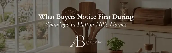 What Buyers Notice First During Showings in Halton Hills Homes,Ana Bastas